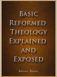Basic Reformed Theology Explained and Exposted by Brenda Nickel